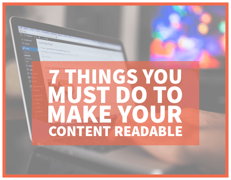 Use these tips to make your content readable and engaging to your customers.